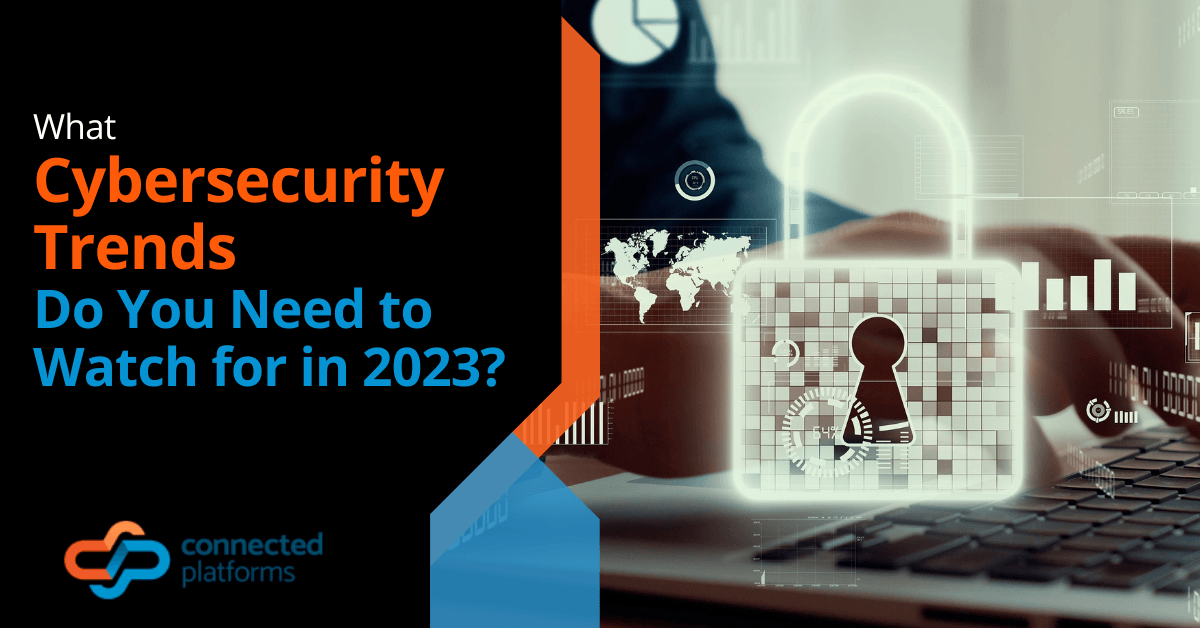 What Cybersecurity Trends Do You Need to Watch for in 2023